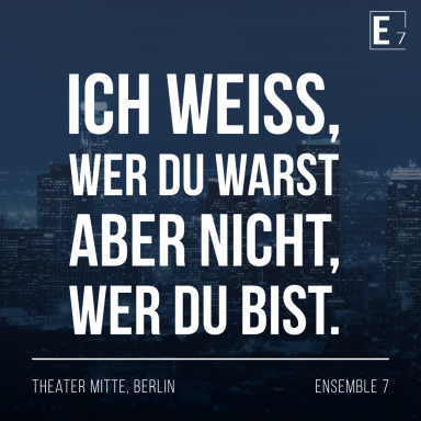 Text auf dunklem Hintergrund: "Ich weiß, wer du warst, aber nicht, wer du bist. Theater Mitte, Berlin."